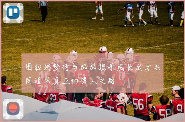 图拉姆梦想与弟弟携手成长成才共同追求真正的男人之路