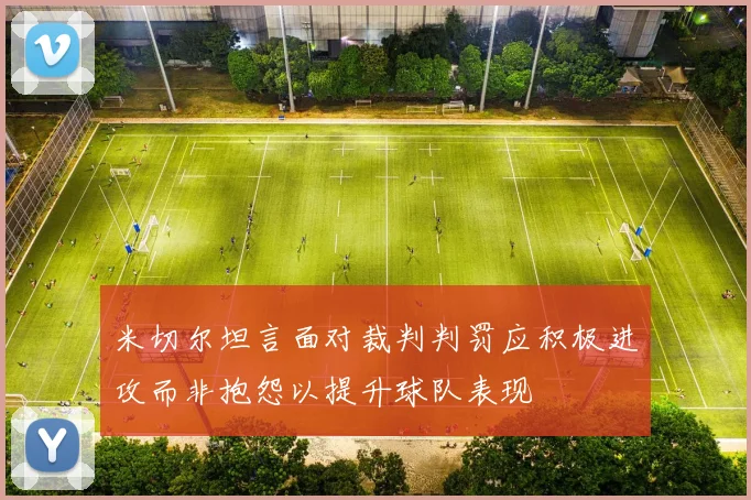 米切尔坦言面对裁判判罚应积极进攻而非抱怨以提升球队表现