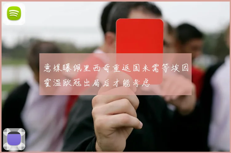 意媒曝佩里西奇重返国米需等埃因霍温欧冠出局后才能考虑